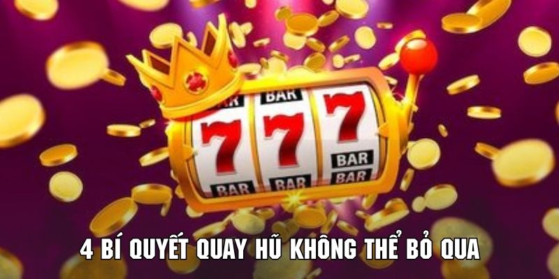 Tổng hợp các bí quyết quay hũ cực kỳ hiệu quả dành cho newbie