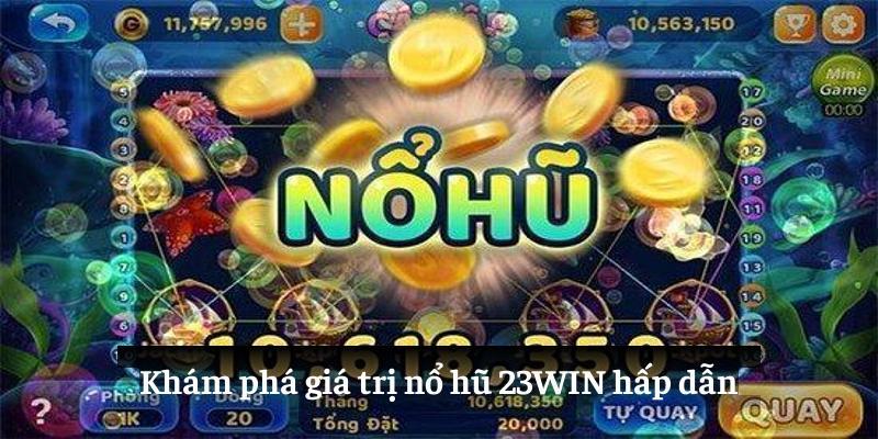 Khám phá giá trị nổ hũ 23WIN hấp dẫn