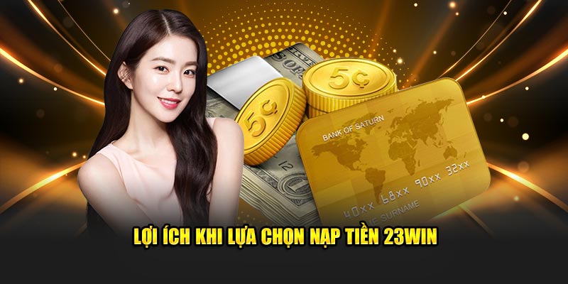 Ưu điểm khi nạp tiền 23WIN