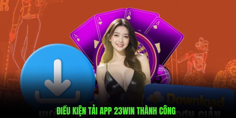 Những điều kiện cần thiết để thực hiện tải app 23WIN