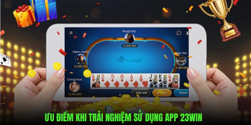 Điểm mạnh vượt trội khi trải nghiệm ứng dụng 23WIN